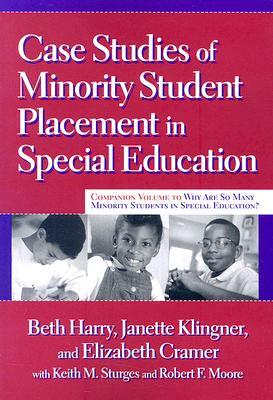 Case Studies of Minority Student Placement in Special Education by Elizabeth Cramer, Beth Harry, Janette Klingner