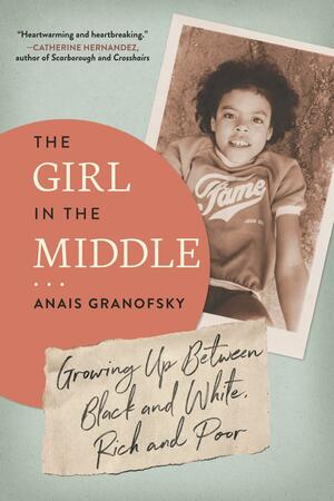 The Girl in the Middle: Growing Up Between Black and White, Rich and Poor by Anais Granofsky, Anais Granofsky