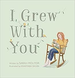 I Grew With You by Sarah Molitor, Anastasia Sivura