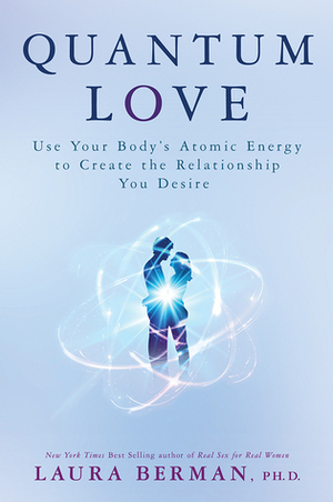 Quantum Love: Use Your Body's Atomic Energy to Create the Relationship You Desire by Laura Berman