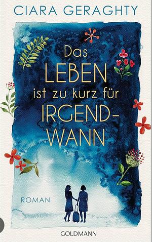 Das Leben ist zu kurz für irgendwann by Ciara Geraghty