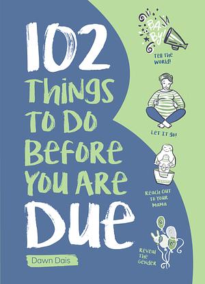 102 Things to Do Before you Are Due by Dawn Dais