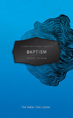 A Christian's Pocket Guide to Baptism:The Water that Unites by Robert Letham