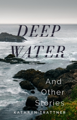 Deep Water and Other Stories by Kathryn Trattner