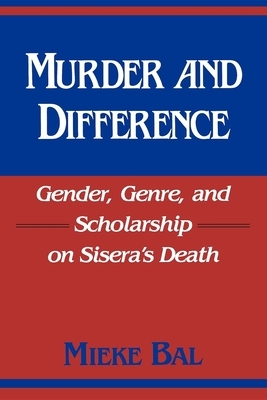 Murder and Difference: Gender, Genre, and Scholarship on Sisera's Death by Mieke Bal
