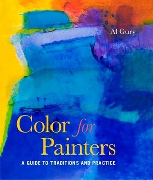 Color for Painters: A Guide to Traditions and Practice by Al Gury