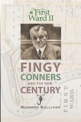 The First Ward II: Fingy Conners & The New Century by Richard Sullivan