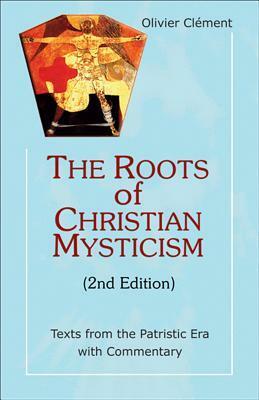 The Roots of Christian Mysticism: Texts from the Patristic Era with Commentary by Olivier Clément