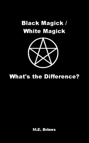 Black Magic / White Magic: What's the Difference? by M.E. Brines