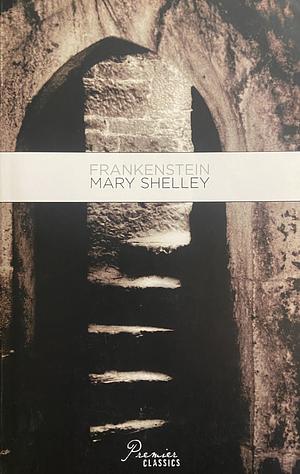 Frankenstein, Or, The Modern Prometheus by Mary Shelley