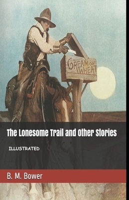 The Lonesome Trail and Other Stories Illustrated by B. M. Bower