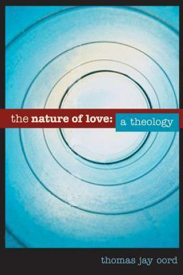 The Nature of Love: A Theology by Thomas Jay Oord