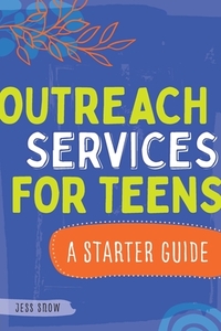 Outreach Services for Teens: A Starter Guide by Jess Snow