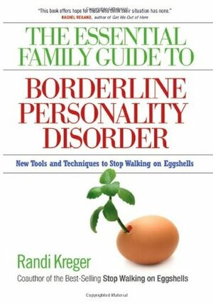 The Essential Family Guide to Borderline Personality Disorder: New Tools and Techniques to Stop Walking on Eggshells by Randi Kreger