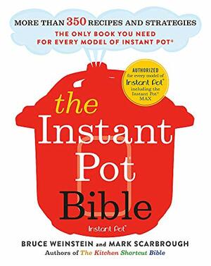 The Instant Pot Bible: The Only Book You Need for Every Model of Instant Pot – with 300+ recipes by Bruce Weinstein, Mark Scarbrough