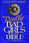 Really Bad Girls of the Bible: More Lessons from Less-Than-Perfect-Women by Liz Curtis Higgs