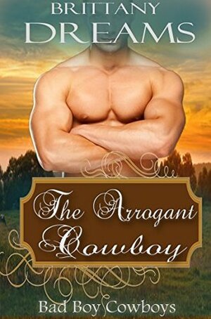 The Arrogant Cowboy by Brittany Dreams