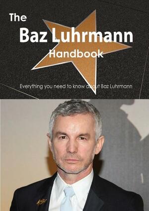 The Baz Luhrmann Handbook - Everything You Need to Know about Baz Luhrmann by Emily Smith