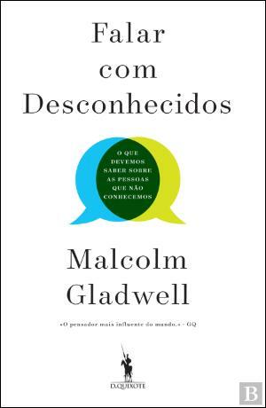 Falar com Desconhecidos: O Que Devemos Saber Sobre as Pessoas Que Não Conhecemos by Malcolm Gladwell