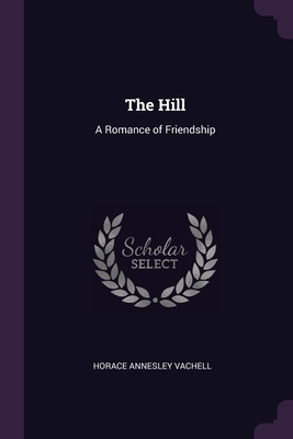 The Hill: A Romance of Friendship by Horace Annesley Vachell