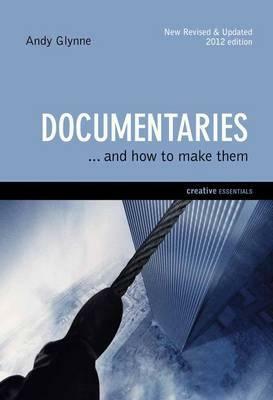 Documentaries: . . . and How to Make Them by Andy Glynne