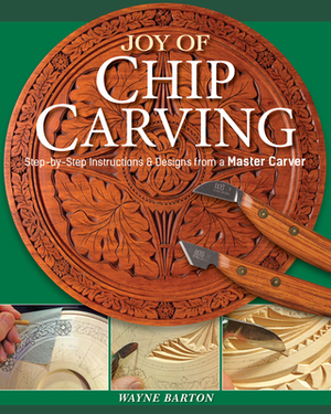 Joy of Chip Carving: Step-By-Step Instructions & Designs from a Master Carver by Wayne Barton