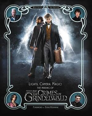 Lights, Camera, Magic! The Making of Fantastic Beasts: The Crimes of Grindelwald by Ian Nathan, Ian Nathan, Eddie Redmayne