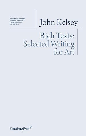 Rich Texts: Selected Writing for Art  by John Kelsey