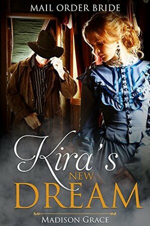 Mail Order Bride: Kira's New Dream by Madison Grace