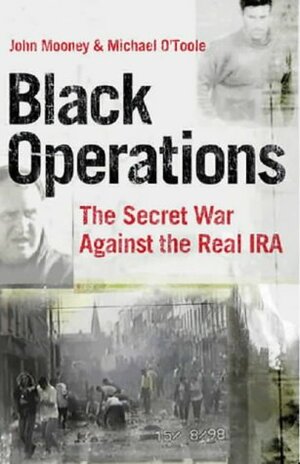 Black Operations: The Secret War Against the Real IRA by Michael O'Toole, John Mooney