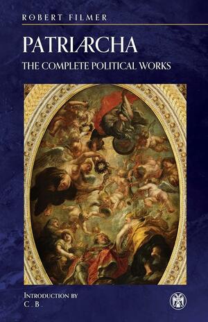 Patriarcha: The Complete Political Works - Imperium Press by Robert Filmer