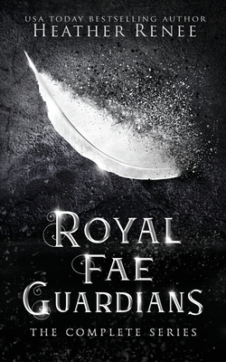 Royal Fae Guardians: The Complete Series by Heather Renee