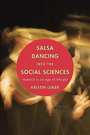 Salsa Dancing into the Social Sciences by Kristin Luker by Kristin Luker, Kristin Luker