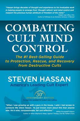 Combating Cult Mind Control: The #1 Best-Selling Guide to Protection, Rescue, and Recovery from Destructive Cults by Steven Hassan