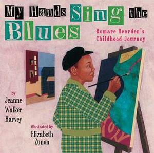 My Hands Sing the Blues: Romare Bearden's Childhood Journey by Jeanne Walker Harvey, Elizabeth Zunon