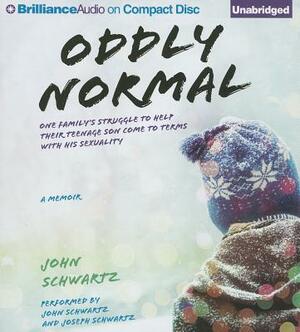 Oddly Normal: One Family's Struggle to Help Their Teenage Son Come to Terms with His Sexuality by John R. Schwartz