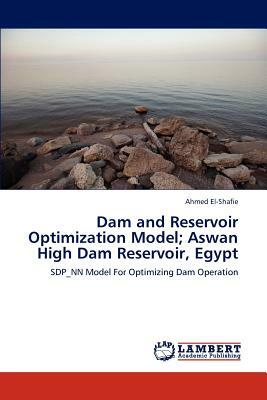 Dam and Reservoir Optimization Model; Aswan High Dam Reservoir, Egypt by Ahmed El-Shafie