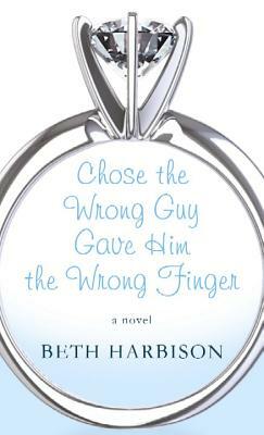 Chose the Wrong Guy, Gave Him the Wrong Finger by Beth Harbison