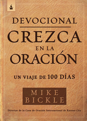 Devocional Crezca En La Oración / Growing in Prayer Devotional: Un Viaje de 100 Días by Mike Bickle