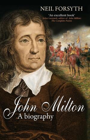 John Milton: A Biography by Neil Forsyth