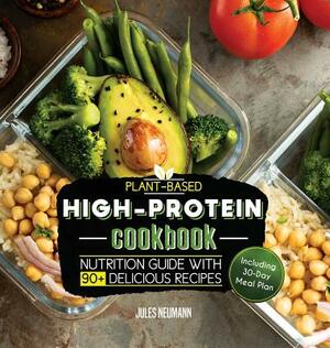 Plant-Based High-Protein Cookbook: Nutrition Guide With 90+ Delicious Recipes (Including 30-Day Meal Plan) by Jules Neumann