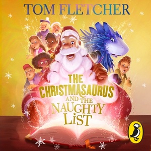 The Christmasaurus and the Naughty List by Tom Fletcher