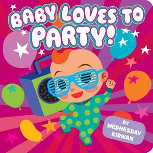 Baby Loves to Party! by Wednesday Kirwan