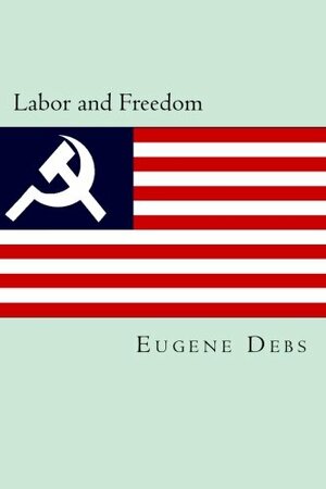 Labor and Freedom by Eugene V. Debs