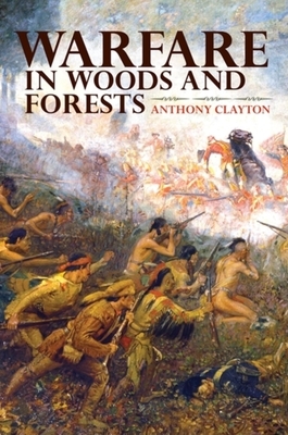 Warfare in Woods and Forests by Anthony Clayton