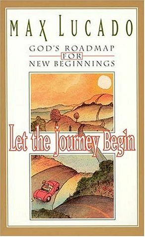 Let the Journey Begin: God's Roadmap for New Beginnings by Max Lucado