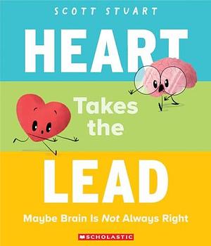 Heart Takes the Lead: Maybe Brain Is Not Always Right by Scott Stuart, Scott Stuart