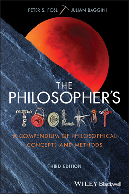 The Philosopher's Toolkit: A Compendium of Philosophical Concepts and Methods by Julian Baggini, Peter S. Fosl