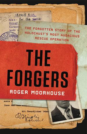 The Forgers: The Forgotten Story of the Holocaust's Most Audacious Rescue Operation by Roger Moorhouse