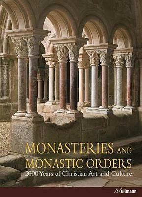 Monasteries And Monastic Orders: 2000 Years of Christian Art and Culture by Kristina Krüger, Achim Bednorz, Rolf Toman